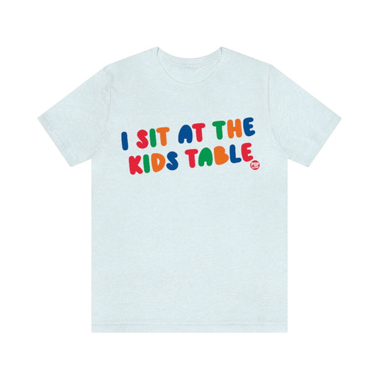I Sit At The Kids Table Unisex Tee