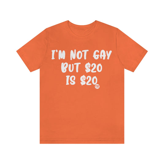 I'm Not Gay 20 Bucks Unisex Tee