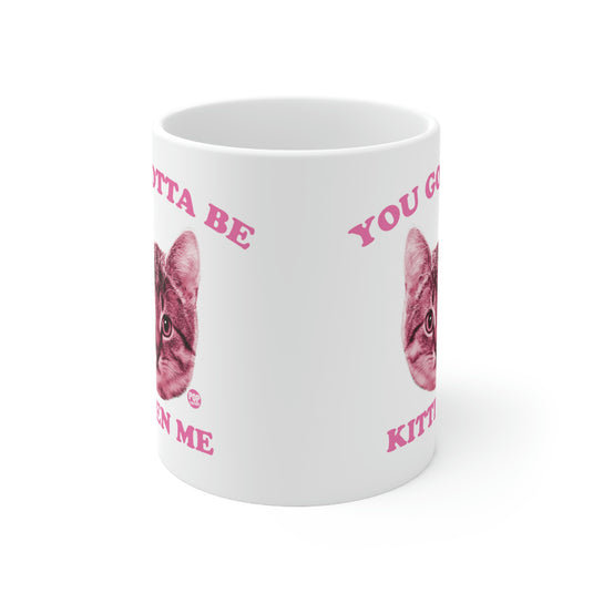 You Gotta Be Kitten Me Coffee Mug