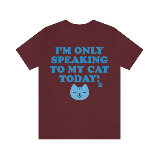Only Speaking To My Cat Today Unisex Tee