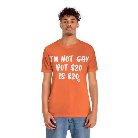 I'm Not Gay 20 Bucks Unisex Tee