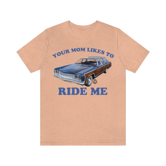 Your Mom Likes To Ride Me Wagon Unisex Tee