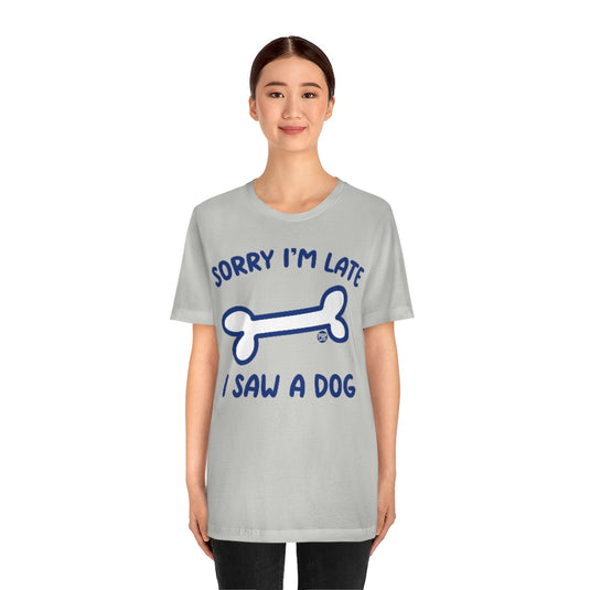 Sorry I'm Late Saw A Dog Unisex Tee