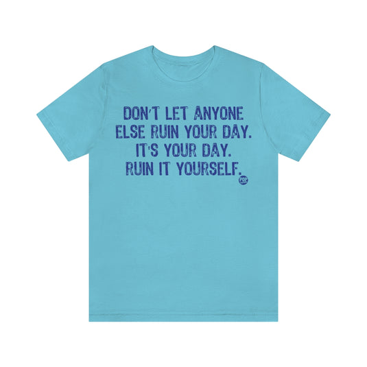 Don't Let Anyone Ruin Your Day Unisex Tee