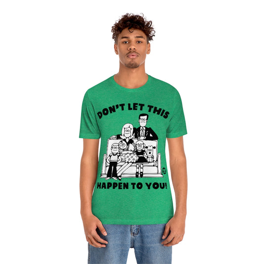 Don't Let This Happen To You Family Unisex Tee