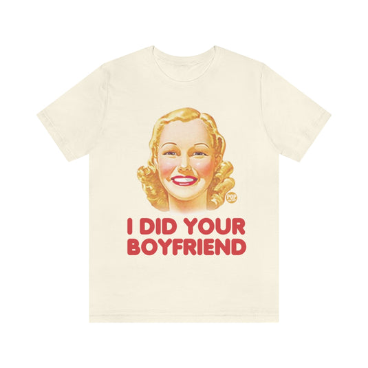 I Did Your Boyfriend Unisex Tee