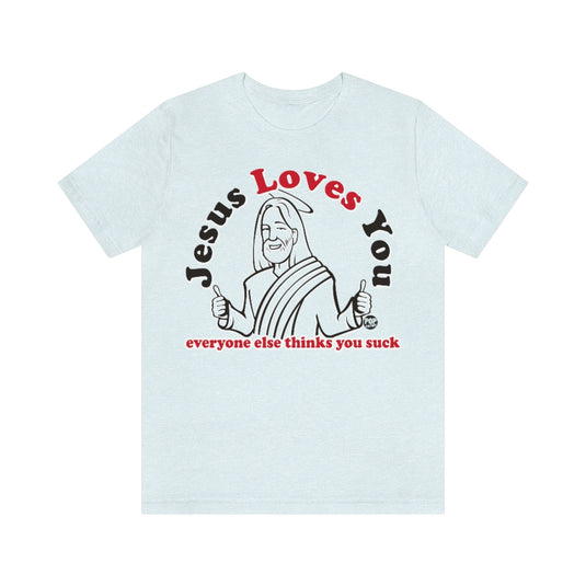 Jesus Loves You You Suck Unisex Tee