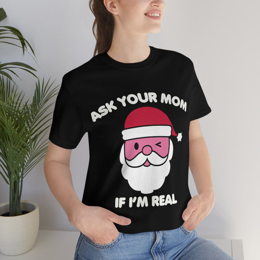 Ask Mom If Real Santa Unisex Tee