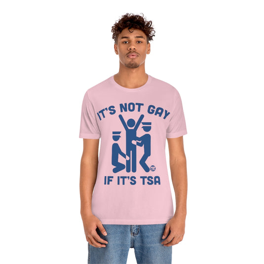 It's Not Gay If TSA Unisex Tee