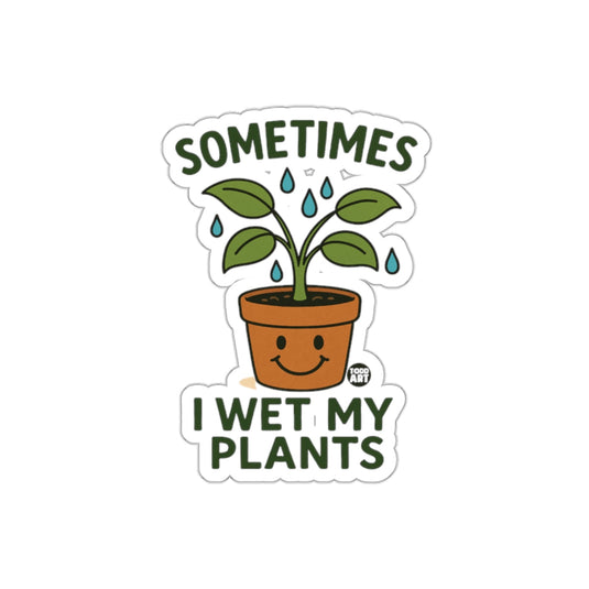 Sometimes I Wet My Plants Funny Potted Plant sticker