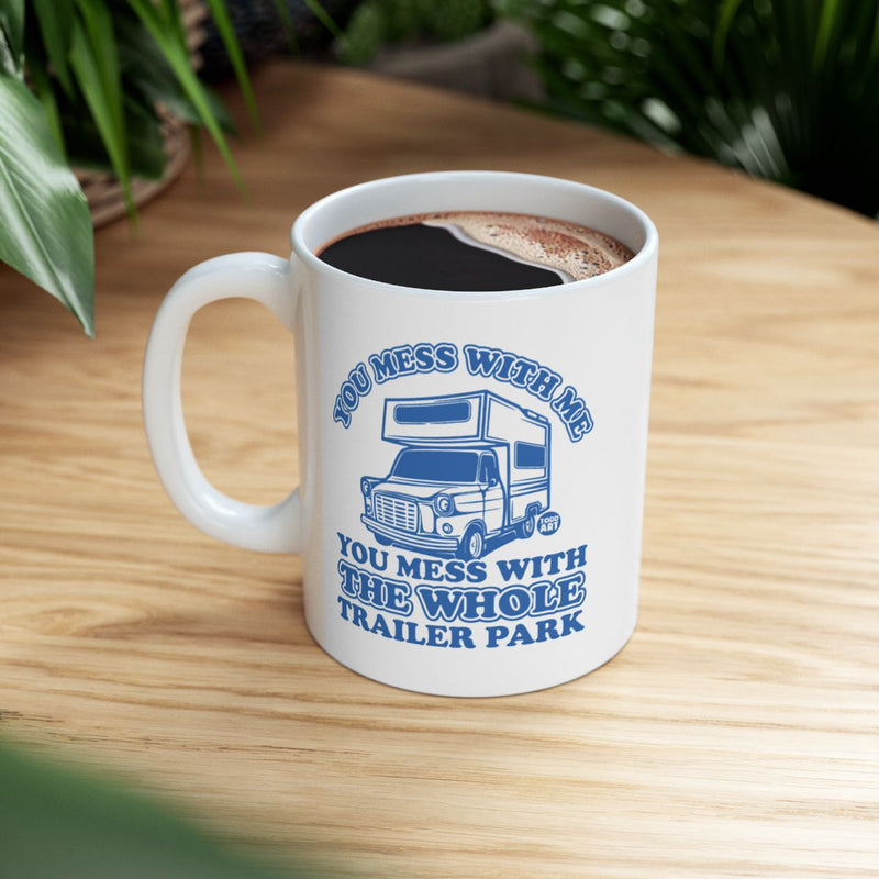 Load image into Gallery viewer, You Mess With Me You Mess With Trailer Park Mug
