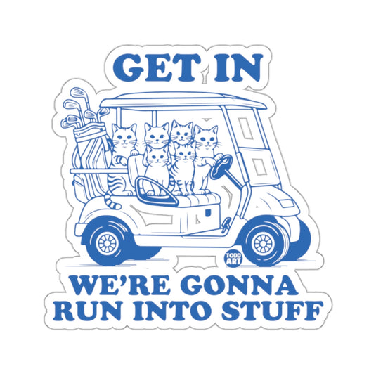 GET IN WE'RE GONNA RUN INTO STUFF Cats Golf Cart 