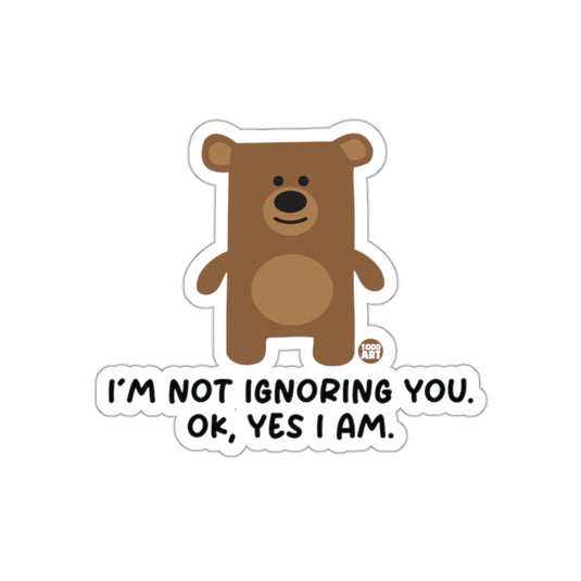 I'm Not Ignoring You Ok Yes I Am Bear Sticker