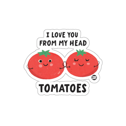 I Love You From My Head Tomatoes Sticker