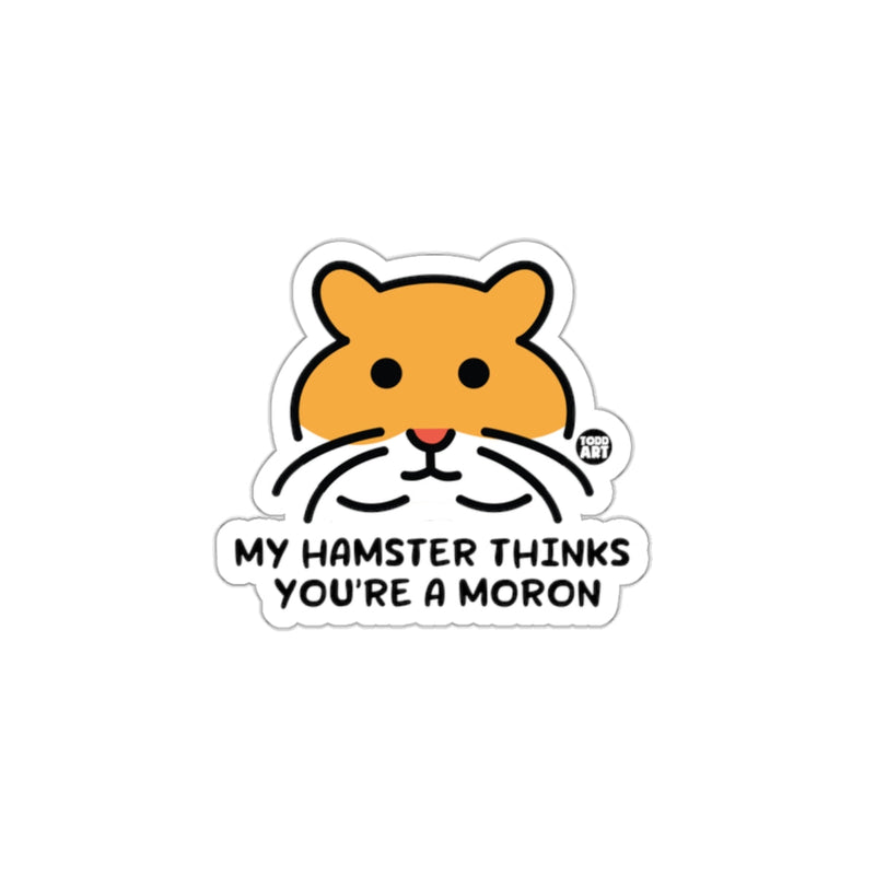 Load image into Gallery viewer, My Hamster Thinks Youre A Moron sticker
