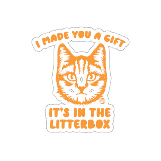 I Made You A Gift It's In The Litterbox Sticker