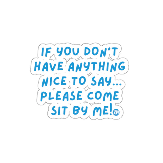 If You Don't Have Anything Nice to Say Sit By Me Sticker