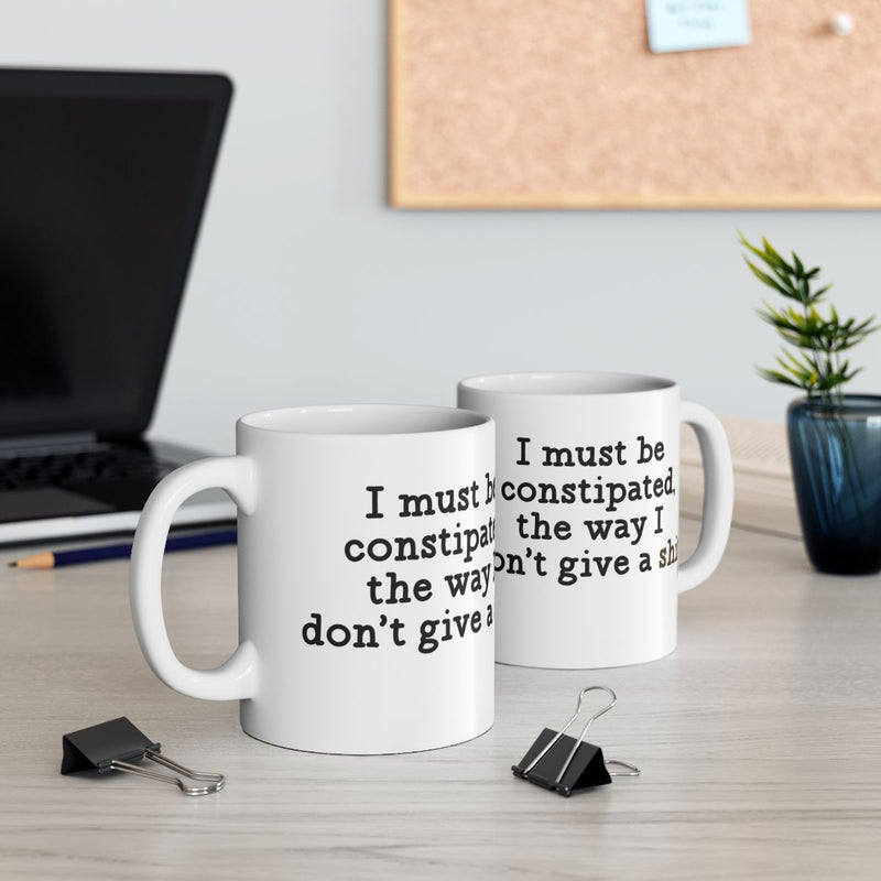 Load image into Gallery viewer, I must be constipated the way I don't give a mug
