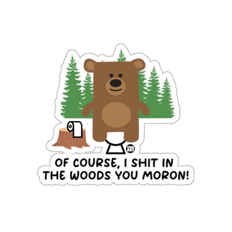 Load image into Gallery viewer, Of Course I Shit In The Woods You Moron Sticker
