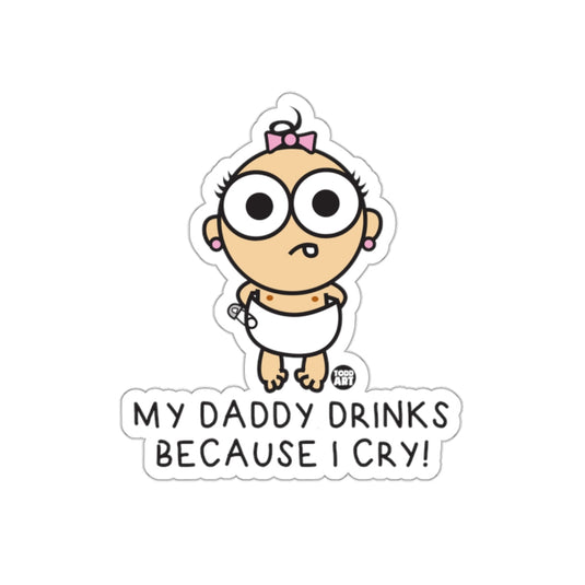 My Daddy Drinks Because I Cry funny sticker