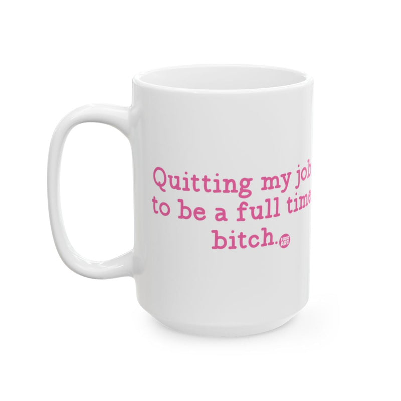Load image into Gallery viewer, Quitting my job to be a full time bitch mug
