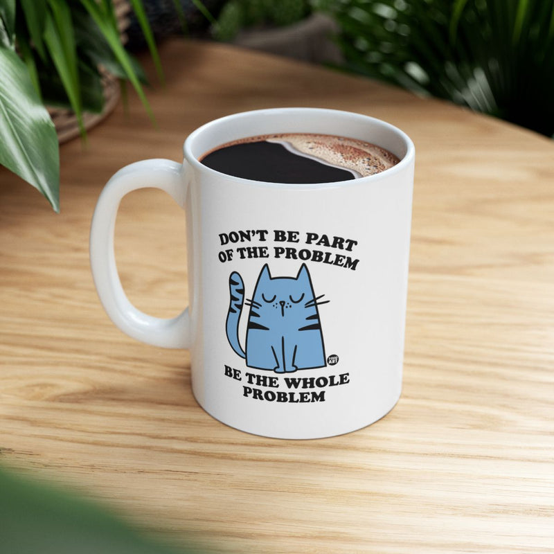 Load image into Gallery viewer, Don't Be Part Of The Problem Be The Whole Problem Mug
