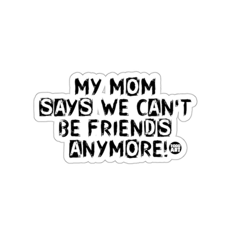 Load image into Gallery viewer, My Mom Says We Can't Be Friends Anymore Sticker
