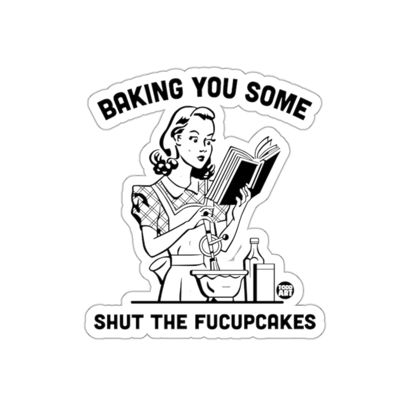 Load image into Gallery viewer, Baking You Some Shut The Fucupcakes Funny sticker
