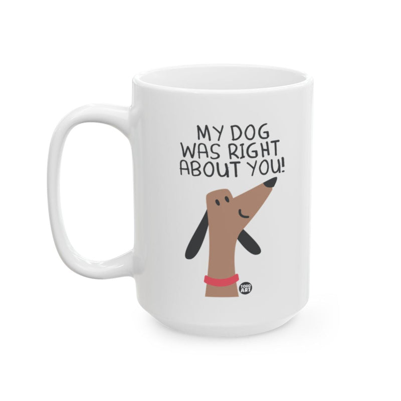 Load image into Gallery viewer, My Dog Was Right About You Funny Quote Mug

