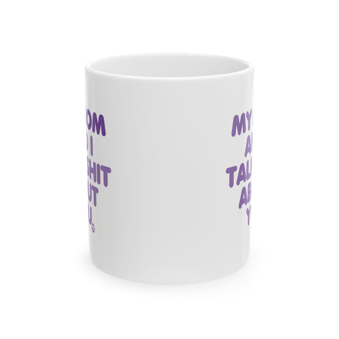 My Mom And I Talk Shit About You Mug