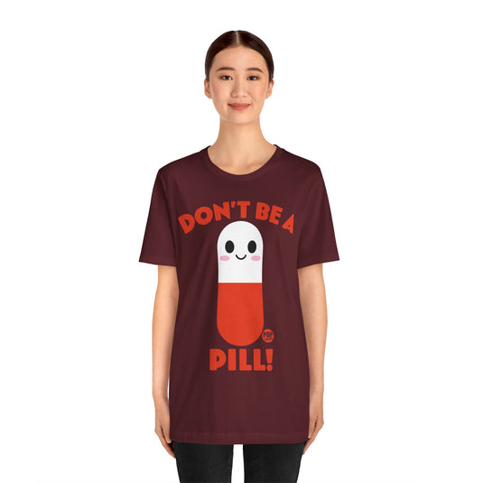 Don't Be A Pill Unisex Tee