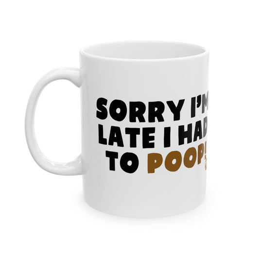 Sorry I'm Late Had To Poop Mug