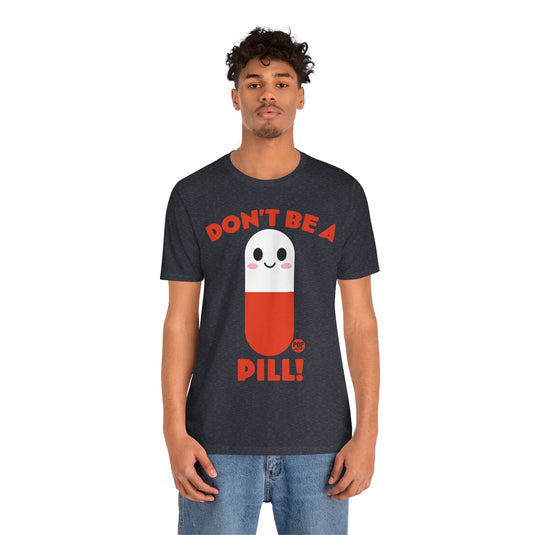 Don't Be A Pill Unisex Tee