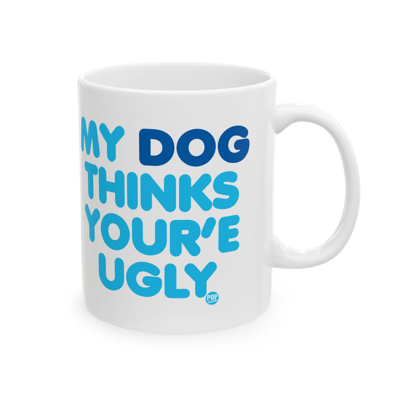 Load image into Gallery viewer, My Dog Thinks You&#39;re Ugly Mug
