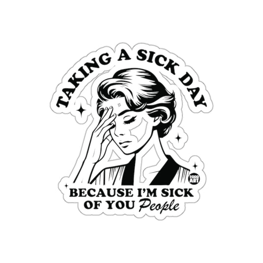 Taking a Sick Day Because I am Sick of You People sticker