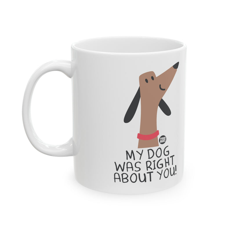 Load image into Gallery viewer, My Dog Right About You Mug, Cute Dog Mug, Dog Owner Mug, Support Dog Rescue Mug
