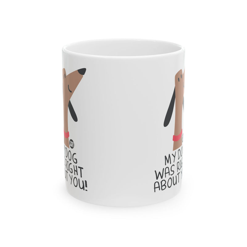 Load image into Gallery viewer, My Dog Right About You Mug, Funny Mugs for Him, Sarcastic Mens Mug, Funny Coffee Mug Men
