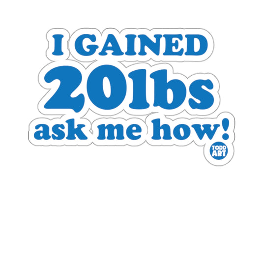 I Gained 20lbs Ask Me How Sticker Fun Decal Todd Art