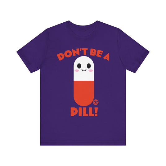 Don't Be A Pill Unisex Tee