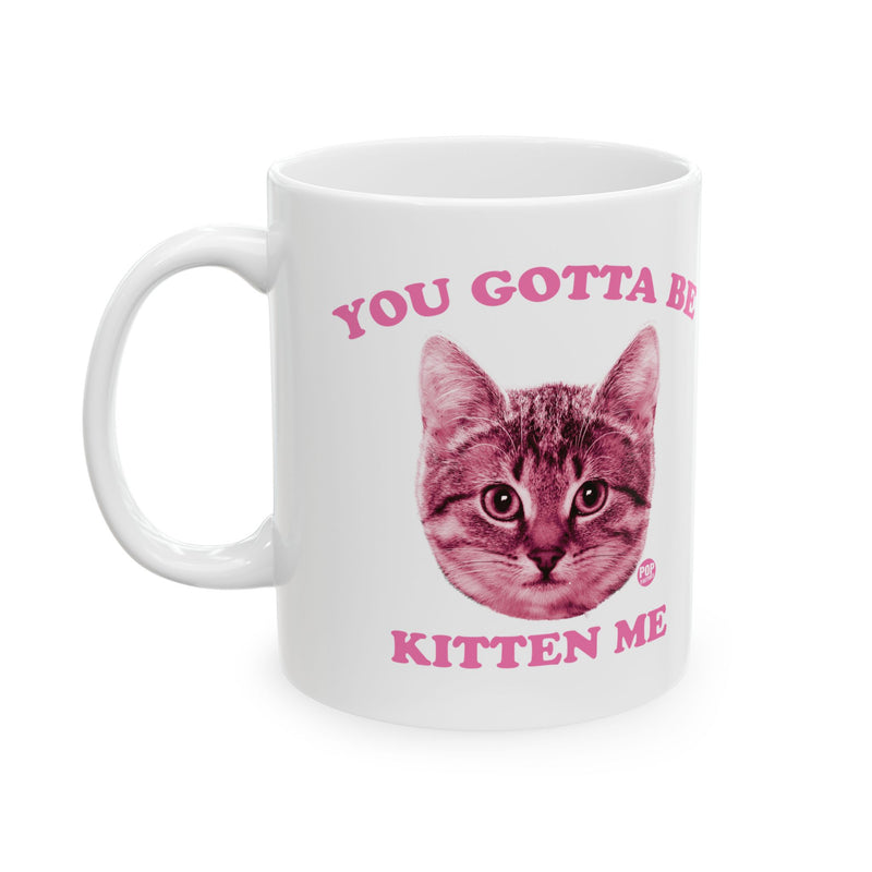 Load image into Gallery viewer, You Gotta Be Kitten Me Mug
