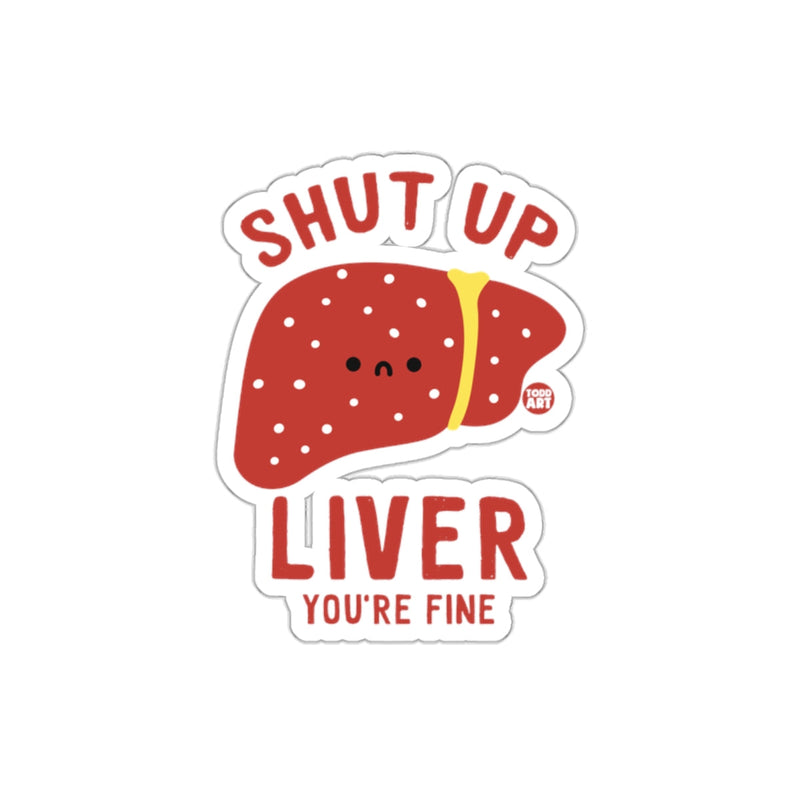 Load image into Gallery viewer, Shut Up Liver You're Fine Sticker Decor Item
