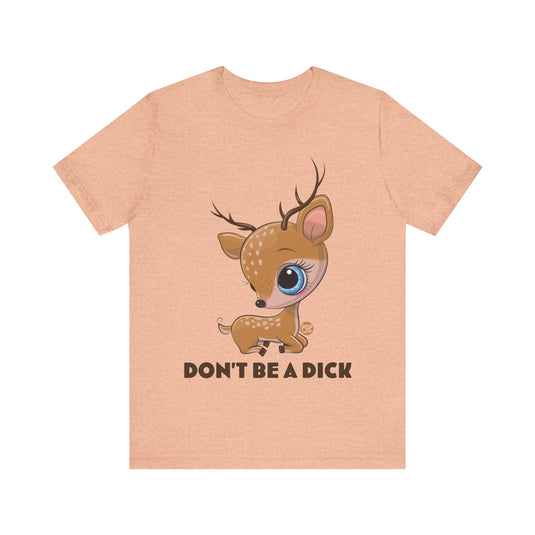 Don't Be A Dick Cute Deer Unisex Tee