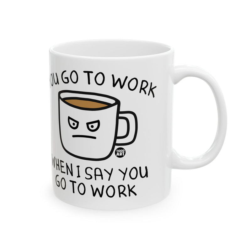 Load image into Gallery viewer, Go To Work When I Say Coffee Mug, Funny Mugs for Him, Sarcastic Mens Mug, Funny Coffee Mug Men
