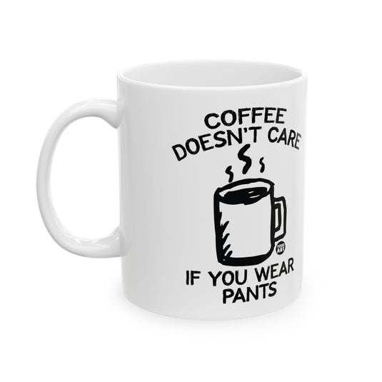 Coffee Doesn't Care Wear Pants Mug, Funny Mugs for Him, Sarcastic Mens Mug, Funny Coffee Mug Men