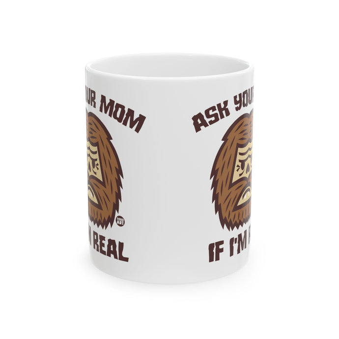 Ask Your Mom if I'm Real Bigfoot Mug, Funny Bigfoot Mug, Bigfoot Adult Humor Mug