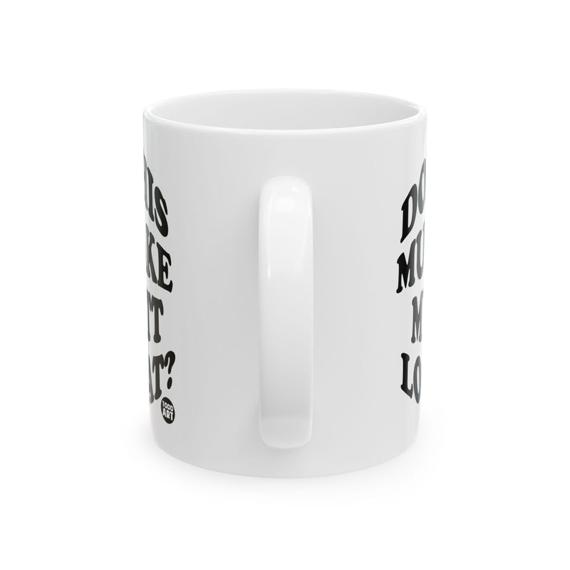 Load image into Gallery viewer, Does Mug Make Me Look Fat Coffee Mug, Funny Mugs for Him, Sarcastic Mens Mug, Funny Coffee Mug Men
