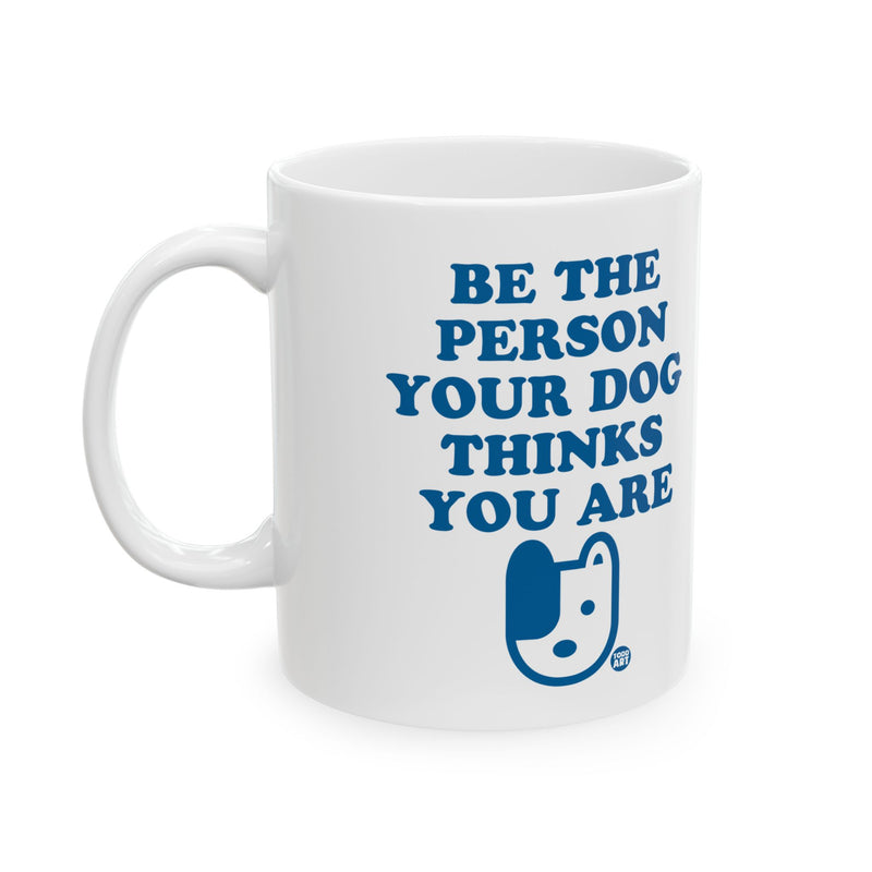 Load image into Gallery viewer, Be The Person Your Dog Thinks You Are Mug, Dog Lover Mug, Dog Owner Mug Gift
