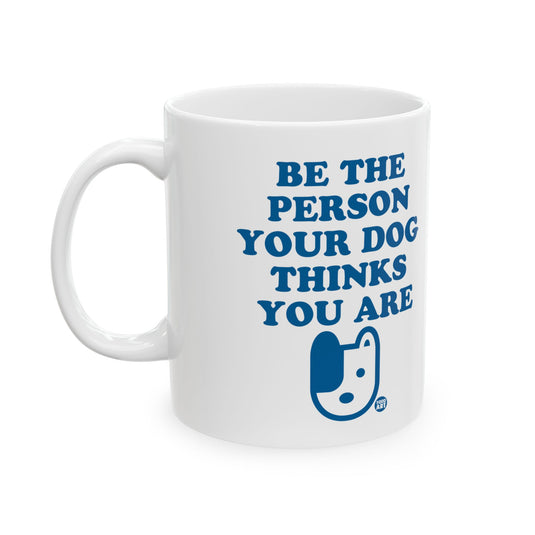 Be The Person Your Dog Thinks You Are Mug, Dog Lover Mug, Dog Owner Mug Gift