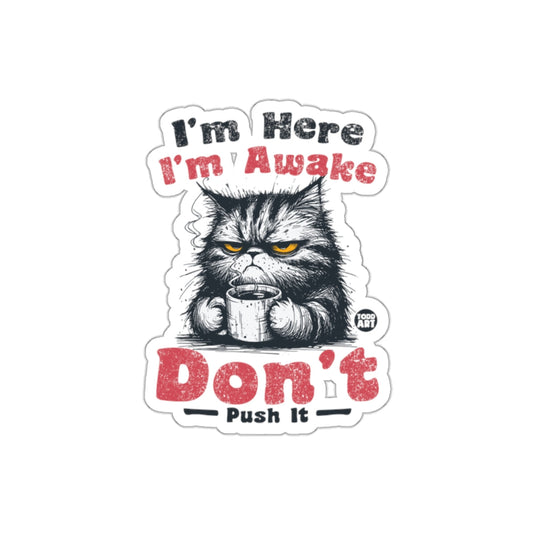 I'm Here I'm Awake Don't Push It Cat Sticker