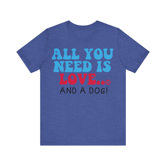 All Need is Love and a Dog Unisex Jersey Short Sleeve Tee